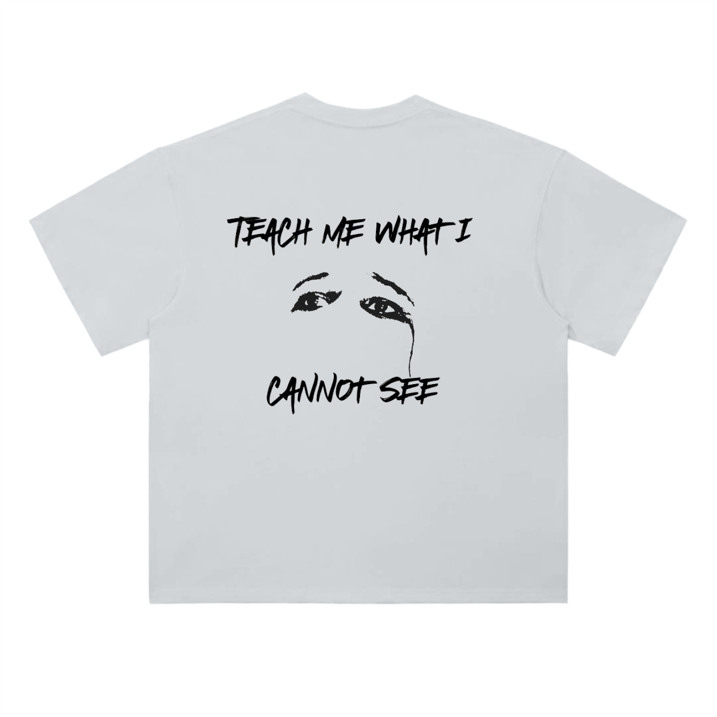"Teach me what I cannot see" Tee