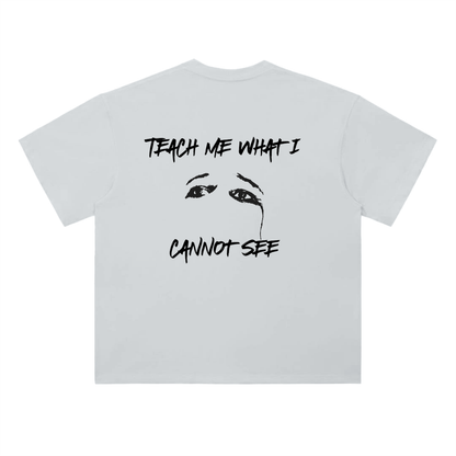 "Teach me what I cannot see" Tee
