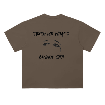 "Teach me what I cannot see" Tee